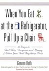 When You Eat at the Refrigerator, Pull Up a Chair: 50 Ways to Feel Thin, Gorgeous, and Happy {When You Feel Anything But}